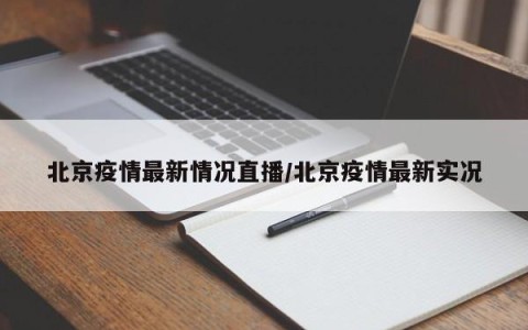 北京疫情最新动态,北京疫情最新惰况